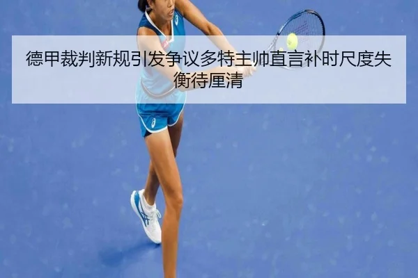 德甲裁判新规引发争议多特主帅直言补时尺度失衡待厘清